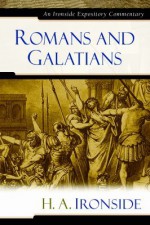 Romans and Galatians (Ironside Expository Commentaries) - H.A. Ironside