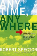 Anytime, Anywhere: How The Best Bricks- And-clicks Businesse Deliver Seamless Service To Their Customers - Robert Spector