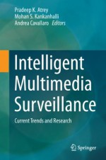 Intelligent Multimedia Surveillance: Current Trends and Research - Pradeep K. Atrey, Mohan Kankanhalli, Andrea Cavallaro