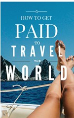 Get Paid to Travel the World - Complete Guide to Get Paid to Do What You Love: Create freedom in business and adventure in life - Hotel Deals , Free Flights and a Dream Life - Antonio Araujo, Angela Juliano, 55 Secrets