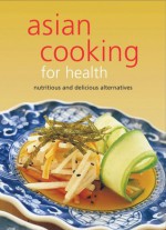 Asian Cooking for Health: Nutritious and Delicious Alternatives - Periplus Editors, Periplus Editors