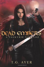 Dead Embers (A Valkyrie Novel - Book 2) - T.G. Ayer