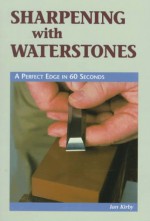 Sharpening with Waterstones: A Perfect Edge in 60 Seconds - Ian J. Kirby