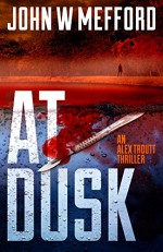 AT Dusk (An Alex Troutt Thriller, Book 5) - John W. Mefford