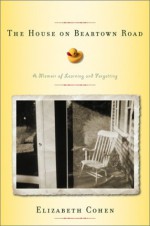 The House on Beartown Road: A Memoir of Learning and Forgetting - Elizabeth Cohen