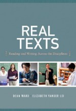 Real Texts: Reading and Writing Across the Disciplines - Dean Ward, Elizabeth Vander Lei