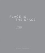 Place Is the Space: A Building, a Decade, an Exhibition - Bruce Lindsey, Dominic Molon, Lisa Melandri, Brad Cloepfil