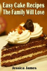 Easy Cake Recipes the Family will Love - Jessica James