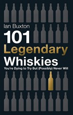 101 Legendary Whiskies You're Dying to Try But (Probably) Never Will - Ian Buxton