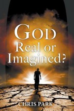 God - Real or Imagined? - Chris Park