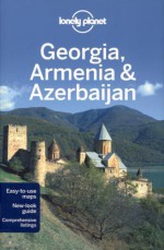 Lonely Planet: Georgia, Armenia & Azerbaijan - John Noble, Michael Kohn, Danielle Systermans, William Dunbar