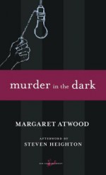 Murder in the Dark - Margaret Atwood, Steven Heighton