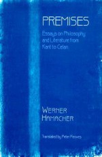 Premises: Essays on Philosophy and Literature from Kant to Celan - Werner Hamacher