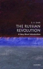 The Russian Revolution: A Very Short Introduction - S.A. Smith