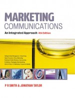 Marketing Communications: An Integrated Approach - Jonathan Taylor, Paul Russell Smith