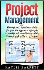 Project Management: From A to Z: Roadmap of the Project Management Lifecycle to Lead You Toward Successfully Managing Any Type of Project (Project Management, ... books, Project management for dummies) - Kaylie Barrett