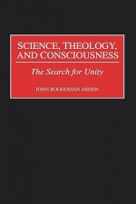 Science, Theology, and Consciousness: The Search for Unity - John Boghosian Arden