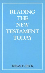 Reading the New Testament Today: An Introduction to New Testament Study - Brian E. Beck