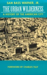 Urban Wilderness: A History of the American City - Sam Bass Warner Jr.