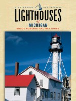 Lighthouses of Michigan: A Guidebook and Keepsake - Bruce Roberts, Ray Jones