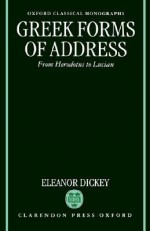 Greek Forms of Address ' from Herodotus to Lucian ' (Ocm) - Eleanor Dickey