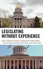 Legislating Without Experience: Case Studies in State Legislative Term Limits - Rick Farmer