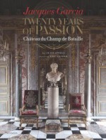 Jacques Garcia: Twenty Years of Passion: Chateau du Champ de Bataille - Jacques Garcia, Alain Stella, Éric Sander