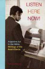 Listen, Here, Now!: Argentine Art of the 1960s: Writings of the Avant-Garde - Ines Katzenstein