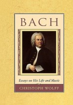 Bach: Essays on His Life and Music - Christoph Wolff