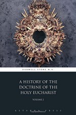 A History of the Doctrine of the Holy Eucharist: Volume 2 (2 Volumes) - Darwell Stone M.A., Aeterna Press