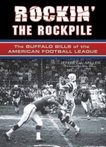 Rockin' the Rockpile: The Buffalo Bills of the American Football League - Jeffrey J. Miller, Billy Shaw