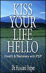 Kiss Your Life Hello: Health and Recovery with PSP - Howard Peiper