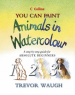 You Can Paint Animals In Watercolour (Collins You Can Paint) - Trevor Waugh