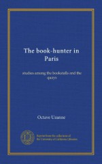 The book-hunter in Paris (Vol-1): studies among the bookstalls and the quays - Octave Uzanne