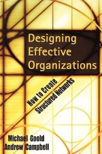 Designing Effective Organizations: How to Create Structured Networks - Michael Goold, Andrew Campbell