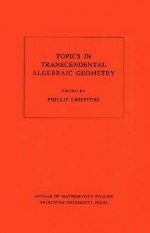 Topics In Transcendental Algebraic Geometry - Phillip A. Griffiths