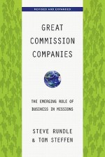 Great Commission Companies: The Emerging Role of Business in Missions - Steve Rundle, Tom Steffen