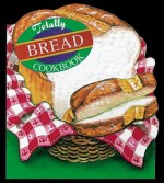 Totally Bread Cookbook (Totally Cookbooks) - Helene Siegel, Karen Gillingham