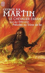 Le chevalier errant, suivi de L'épée lige : préludes au Trône de fer - George R.R. Martin, Paul Benita, Jean Sola