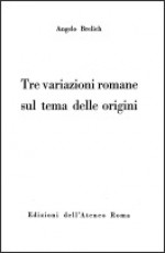 Tre variazioni romane sul tema delle origini - Angelo Brelich