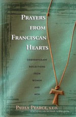 Prayers From Franciscan Hearts: Contemporary Reflections From Women and Men - Paula Pearce, Murray Bodo