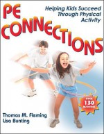 PE Connections: Helping Kids Succeed Through Physical Activity - Thomas M. Fleming, Lisa Bunting