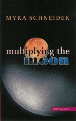 Multiplying the Moon - Myra Schneider