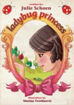 The Ladybug Princess: A Princess Picture Book - Julie Schoen, Little Pearl, Marina Veselinovic