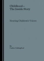 Childhoodthe Inside Story: Hearing Children's Voices - Cedric Cullingford