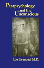 Parapsychology and the Unconscious - Jule Eisenbud, Alex Grey