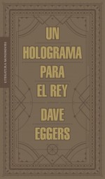 Un holograma para el rey - Dave Eggers, Cruz Rodríguez