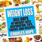 Weight Loss: 365 Days Of Weight Loss - Inspiration, Tips, Tricks, and Recipes - Charles Hope