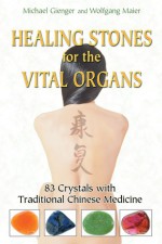 Healing Stones for the Vital Organs: 83 Crystals with Traditional Chinese Medicine - Michael Gienger, Wolfgang Maier