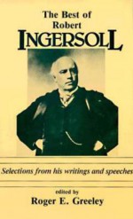 The Best of Robert Ingersoll - Robert G. Ingersoll, Roger E. Greeley